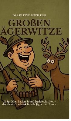 Das kleine Buch der großen Jägerwitze: 111 Sprüche, Lacher & Jagdgeschichten - das ideale Geschenk für Jäger mit Humor - Michael Beutel - cover