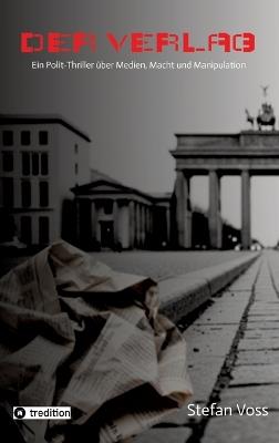 Der Verlag: Ein hochaktueller Polit-Thriller über Medien, Macht und Manipulation - Stefan Voss - cover