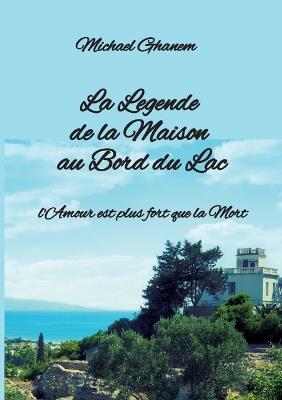 La Legende de la Maison au Bord du Lac: l'Amour est plus fort que la Mort - Michael Ghanem - cover
