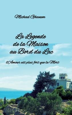La Legende de la Maison au Bord du Lac: l'Amour est plus fort que la Mort - Michael Ghanem - cover