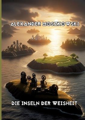 Die Inseln der Weisheit: Mit Biografie - Alexander Moszkowski - cover