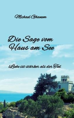 Die Sage vom Haus am See: Liebe ist stärker als der Tod - Michael Ghanem - cover