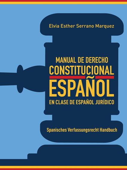MANUAL DE DERECHO CONSTITUCIONAL ESPAÑOL EN CLASE DE ESPAÑOL JURÍDICO - Elvia Esther Serrano Marquez - ebook