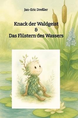 Knack der Waldgeist & Das Flüstern des Wassers: Fünf zauberhafte Geschichten über die Magie des Wassers im Wald - Jan-Eric Dreßler - cover