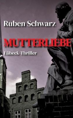 Mutterliebe: Thriller - Ruben Schwarz - cover