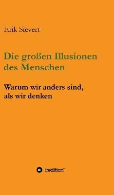 Die großen Illusionen des Menschen: Warum wir anders sind, als wir denken - Erik Sievert - cover