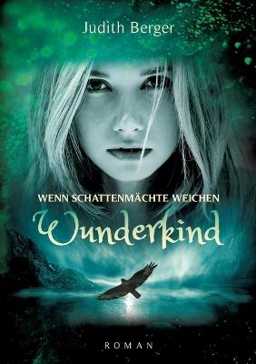 Wenn Schattenmächte weichen - Wunderkind: Ein Mädchen mit der Gabe ihr Herz zu bewahren geht ihren Weg ins Licht - ein Weg der Heilung, auch für die Leser - Judith Berger - cover