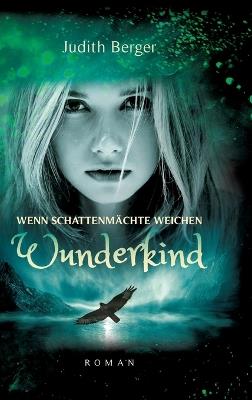 Wenn Schattenmächte weichen - Wunderkind: Ein Mädchen mit der Gabe ihr Herz zu bewahren geht ihren Weg ins Licht - ein Weg der Heilung, auch für die Leser - Judith Berger - cover