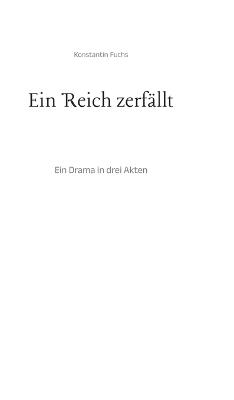 Ein Reich zerfällt: Ein Drama in drei Akten - Konstantin Fuchs - cover