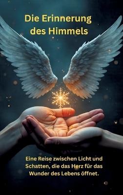 Die Erinnerung des Himmels: Eine Reise zwischen Licht und Schatten, die das Herz für das Wunder des Lebens öffnet. - Willi Meinecke - cover