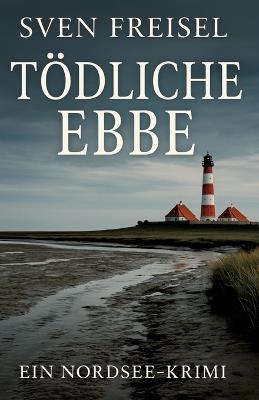 Tödliche Ebbe: Ein Nordsee-Krimi - Sven Freisel - cover