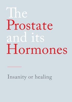 The Prostate and its Hormones: Insanity or healing - N N - cover