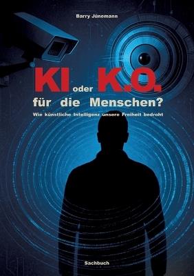 KI oder K.O. für den Menschen?: Wie künstliche Intelligenz unsere Freiheit bedroht - Barry Jünemann - cover