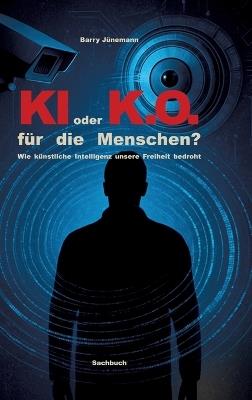 KI oder K.O. für den Menschen?: Wie künstliche Intelligenz unsere Freiheit bedroht - Barry Jünemann - cover