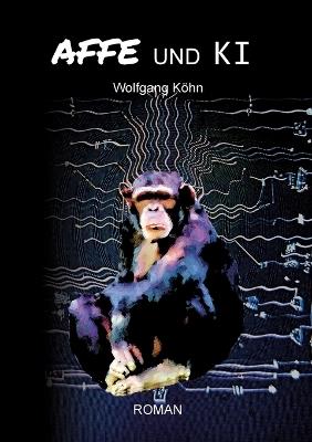 Affe und Ki: Affe und KI - eine satirische Science-Fiction über Identität und Macht - Köhn Wolfgang - cover