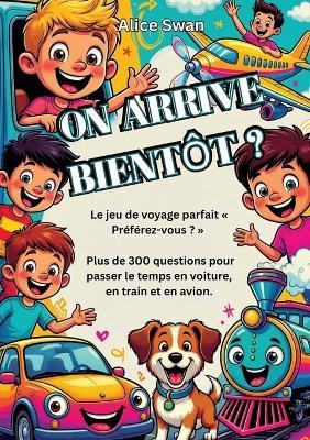 On Arrive Bientôt ?: Le jeu ultime Tu préfères... ? pour voyager avec des enfants dès 7 ans - Alice Swan - cover