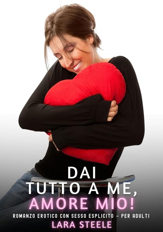 Dai Tutto a Me, Amore Mio! - Lara Steele - ebook