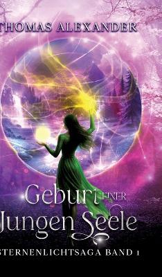 Sternenlichtsaga, Geburt einer jungen Seele: Sternenlicht Saga. Band 1: Geburt einer jungen Seele. Die Prophezeiung. Epischer High Fantasy Roman über Magie, Alben und Menschen, Dämonen und das Schicksal des neugeborenen Thronfolgers - Thomas Alexander - cover