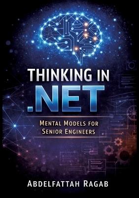 Thinking in .NET: Thinking in .NET Mental Models for Senior Engineers - Abdelfattah Ragab - cover