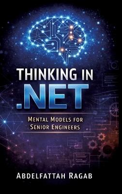 Thinking in .NET: Thinking in .NET Mental Models for Senior Engineers - Abdelfattah Ragab - cover