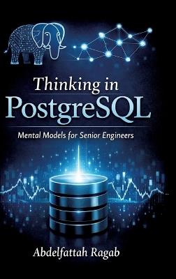 Thinking in PostgreSQL: Mental Models for Senior Engineers - Abdelfattah Ragab - cover