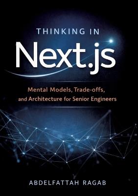Thinking in Next.js: Mental Models, Trade-offs, and Architecture for Senior Engineers - Abdelfattah Ragab - cover