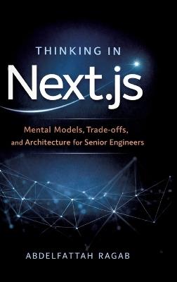 Thinking in Next.js: Mental Models, Trade-offs, and Architecture for Senior Engineers - Abdelfattah Ragab - cover
