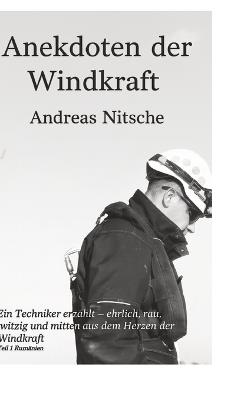 Anekdoten der Windkraft: Dieses Buch nimmt dich mit in eine Welt, die die meisten Menschen nur aus der Ferne sehen: den Aufbau moderner Windkraftanlagen. - Andreas Nitsche - cover