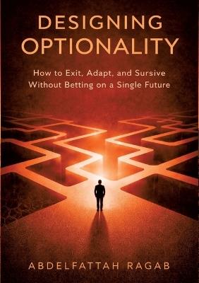 Designing Optionality: How to Exit, Adapt, and Survive Without Betting on a Single Future - Abdelfattah Ragab - cover