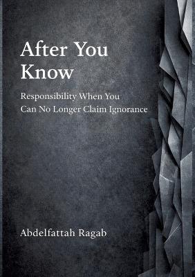 After You Know: Responsibility When You Can No Longer Claim Ignorance - Abdelfattah Ragab - cover