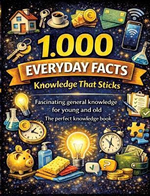 1,000 everyday facts - knowledge that sticks: Fascinating general knowledge for young and old The perfect knowledge book - Dominik Mikulaschek - cover