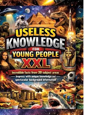 Useless Knowledge for Young People XXL: Incredible facts from 20 subject areas - Impress with unique knowledge and spectacular background information - Dominik Mikulaschek - cover