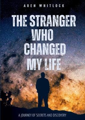 The Stranger Who Changed My Life: A Journey of Secrets and Discovery - Aren Whitlock - cover