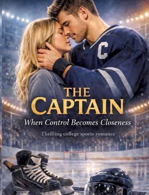 The Captain - When Control Becomes Closeness: Thrilling college sports romance - Dominik Mikulaschek - cover