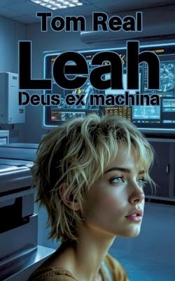 Leah - Deus ex machina: Teil 1 der Cyber-Life-Trilogie - Tom Real - cover