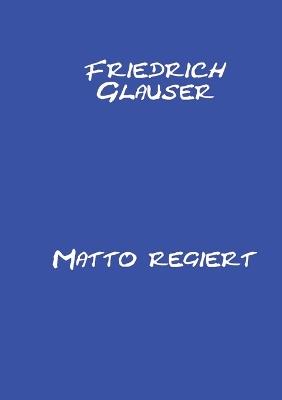 Matto regiert: Mit einem Essay zu Friedrich Glauser - Friedrich Glauser - cover