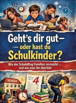 Geht's dir gut - oder hast du Schulkinder?: Wie der Schulalltag Familien zermürbt - und wie man ihn überlebt - Dominik Mikulaschek - cover