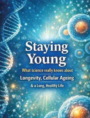 Staying young: What science really knows about longevity, cellular ageing and a long, healthy life - Dominik Mikulaschek - cover