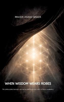 When Wisdom Wears Robes - Maher Asaad Baker - cover