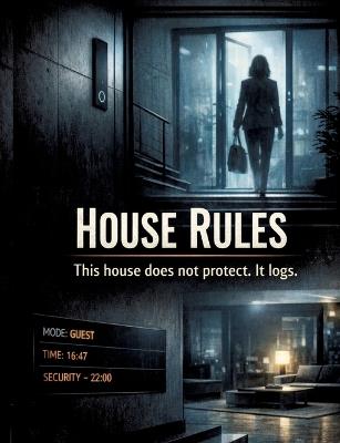 House Rules: This house does not protect. It logs. - Dominik Mikulaschek - cover