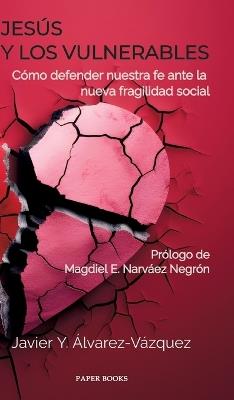Jesús y los vulnerables: Cómo defender nuestra fe ante la nueva fragilidad social - Javier Y Álvarez-Vázquez - cover