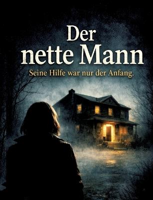 Der nette Mann: Seine Hilfe war nur der Anfang. - Dominik Mikulaschek - cover