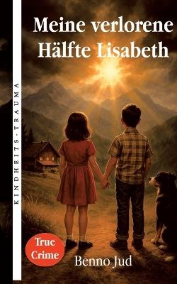 Meine verlorene Hälfte Lisabeth: True Crime - Wahre Geschichte - Benno Jud - cover