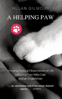 A Helping Paw: Amusing Satirical Observations of Life Featuring Two Witty Cats and an Englishman - Allan Gilmour - cover