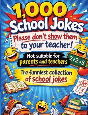 1,000 school jokes: Please don't show them to your teacher!: Not suitable for parents and teachers The funniest collection of school jokes - Dominik Mikulaschek - cover