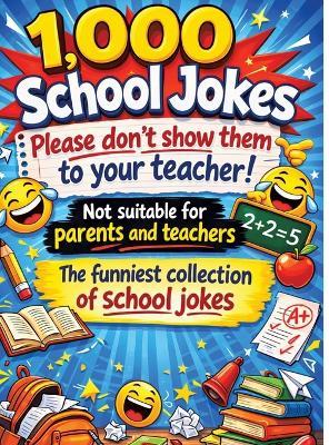 1,000 school jokes: Please don't show them to your teacher!: Not suitable for parents and teachers The funniest collection of school jokes - Dominik Mikulaschek - cover