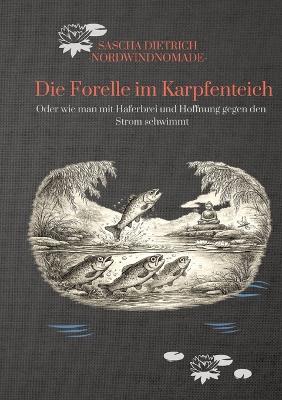 Die Forelle im Karpfenteich: Oder wie man mit Haferbrei und Hoffnung gegen den Strom schwimmt - Sascha Dietrich - cover