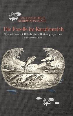 Die Forelle im Karpfenteich: Oder wie man mit Haferbrei und Hoffnung gegen den Strom schwimmt - Sascha Dietrich - cover