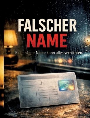 Falscher Name: Ein einziger Name kann alles vernichten. - Dominik Mikulaschek - cover