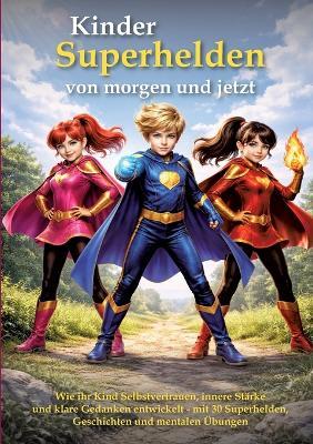 Kinder - Superhelden von morgen und jetzt: Wie ihr Kind Selbstvertrauen, innere Stärke und klare Gedanken entwickelt - mit 30 Superhelden, Geschichten und mentalen Übungen - Andreas Kapeller - cover